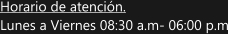 Horario de atencin. Lunes a Viernes 08:30 a.m- 06:00 p.m