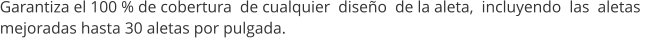 Garantiza el 100 % de cobertura  de cualquier  dise�o  de la aleta,  incluyendo  las  aletas  mejoradas hasta 30 aletas por pulgada.