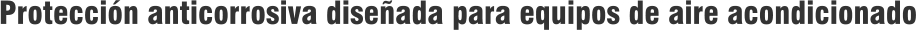 Protecci�n anticorrosiva dise�ada para equipos de aire acondicionado